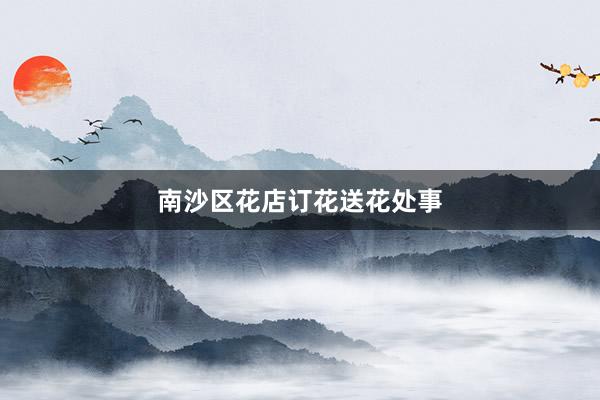 南沙区花店订花送花处事